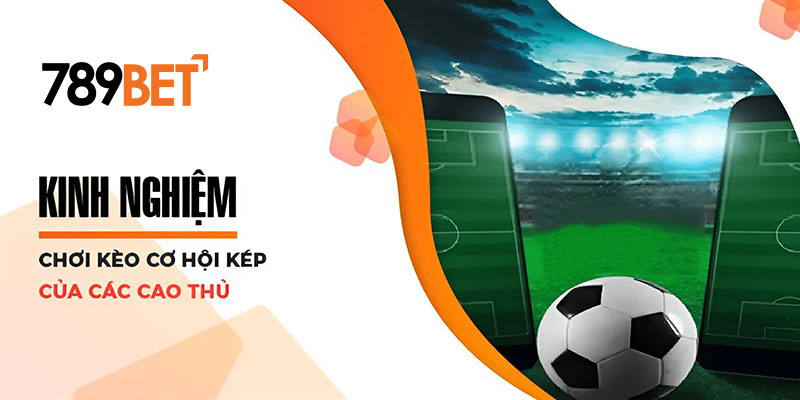Kinh nghiệm chơi kèo cơ hội kép của các cao thủ Kinh nghiệm chơi kèo cơ hội kép của các cao thủ