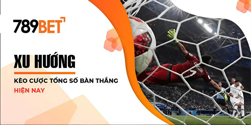 Xu hướng kèo cược tổng số bàn thắng hiện nay Xu hướng kèo cược tổng số bàn thắng hiện nay